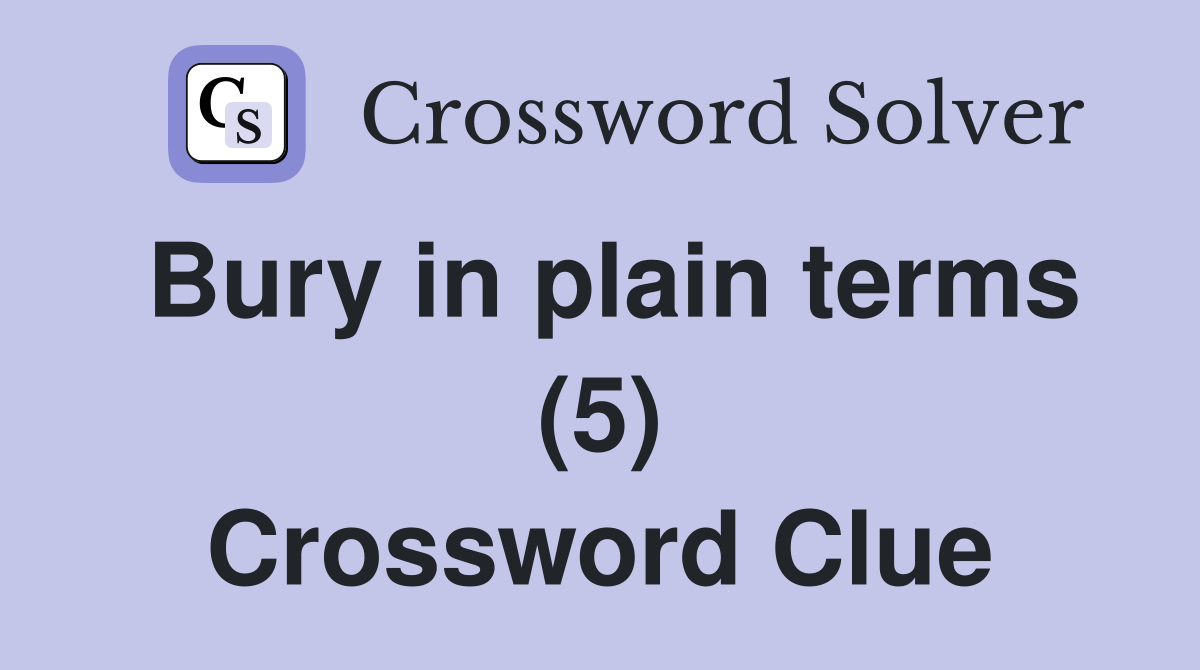 Bury in plain terms (5) Crossword Clue