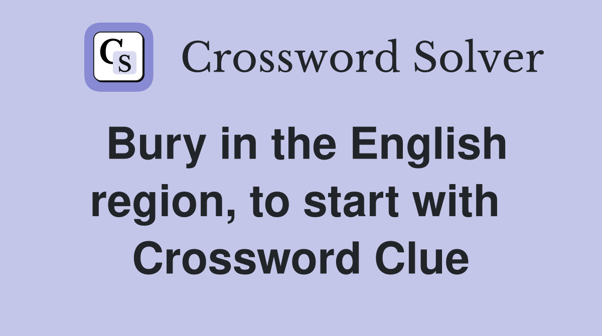 Bury in the English region, to start with  Crossword Clue