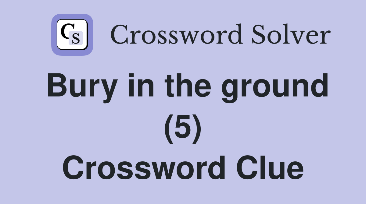 Bury in the ground (5) Crossword Clue
