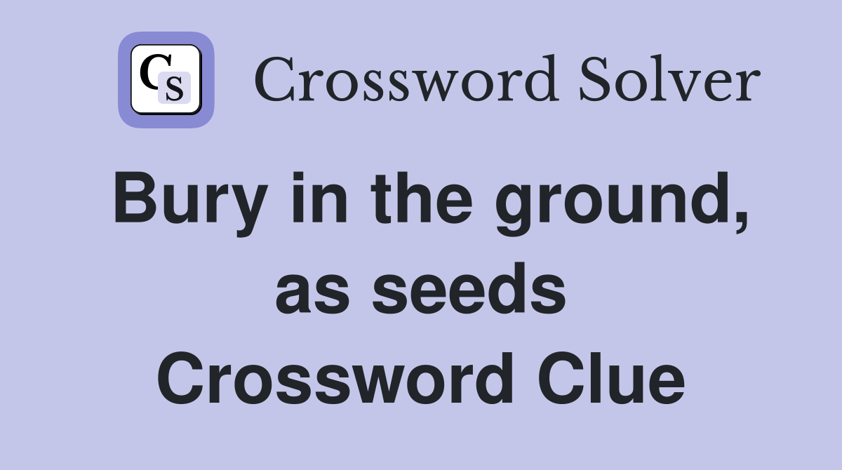Bury in the ground, as seeds Crossword Clue