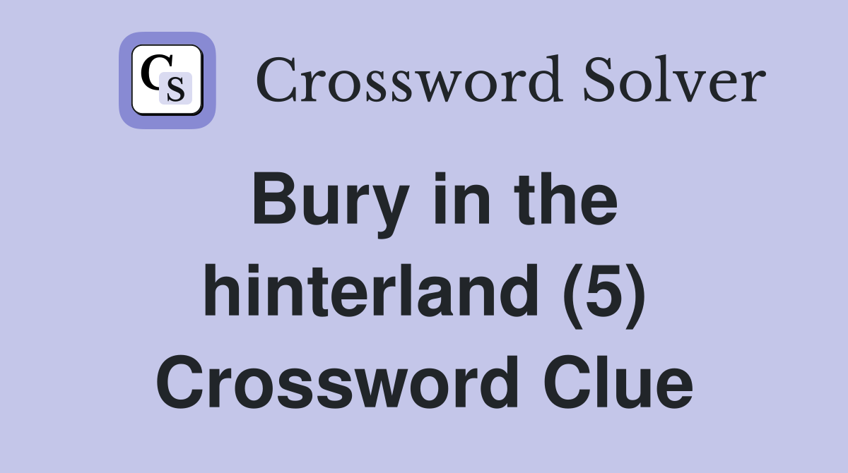 Bury in the hinterland (5) Crossword Clue