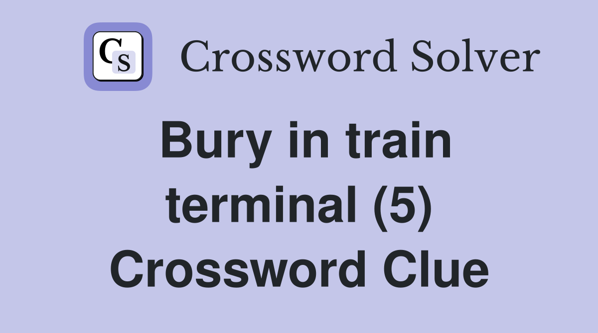 Bury in train terminal (5) Crossword Clue
