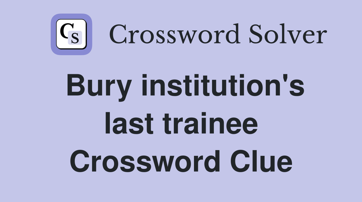 Bury institution's last trainee Crossword Clue