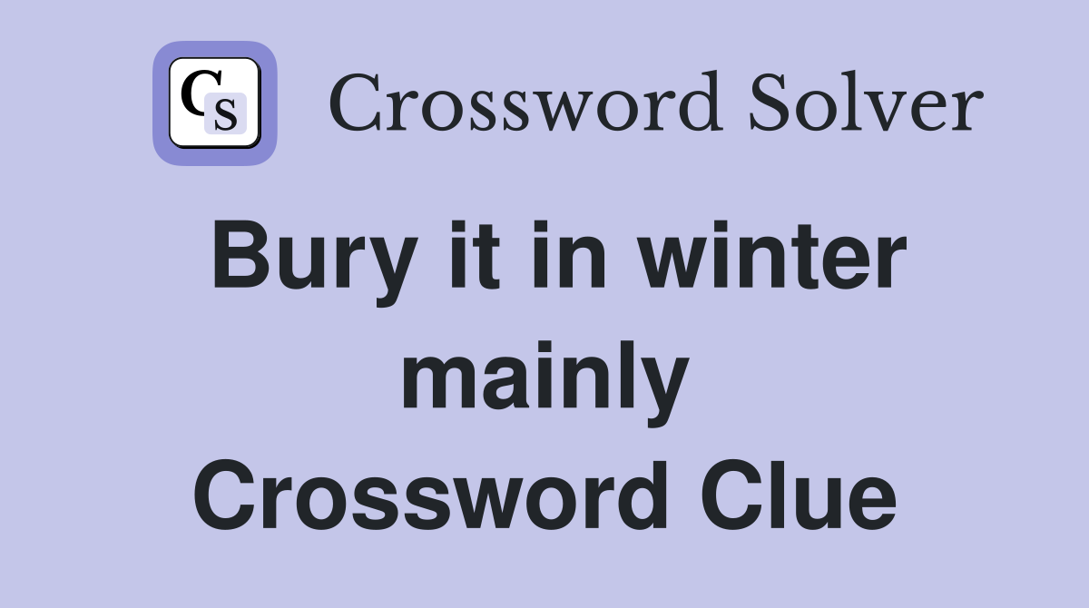 Bury it in winter mainly Crossword Clue