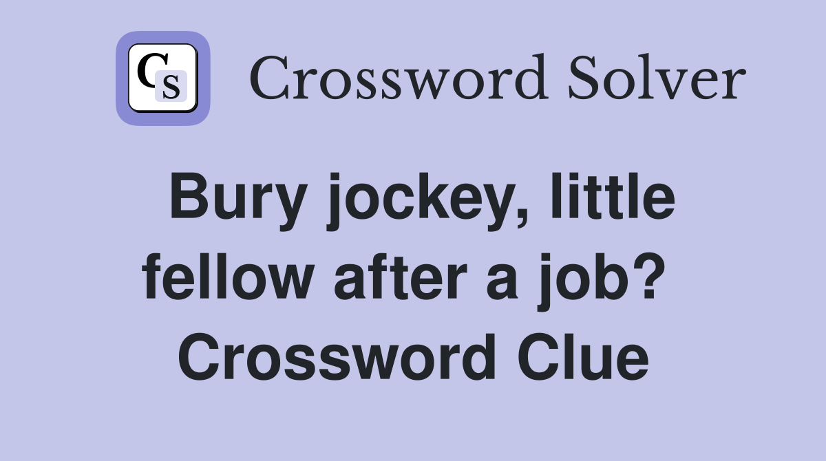 Bury jockey, little fellow after a job?  Crossword Clue