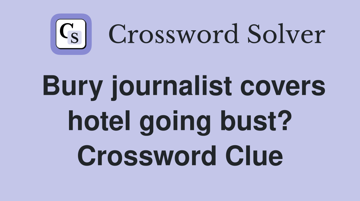 Bury journalist covers hotel going bust? Crossword Clue
