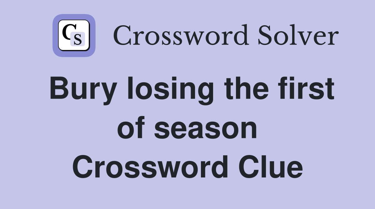 Bury losing the first of season Crossword Clue