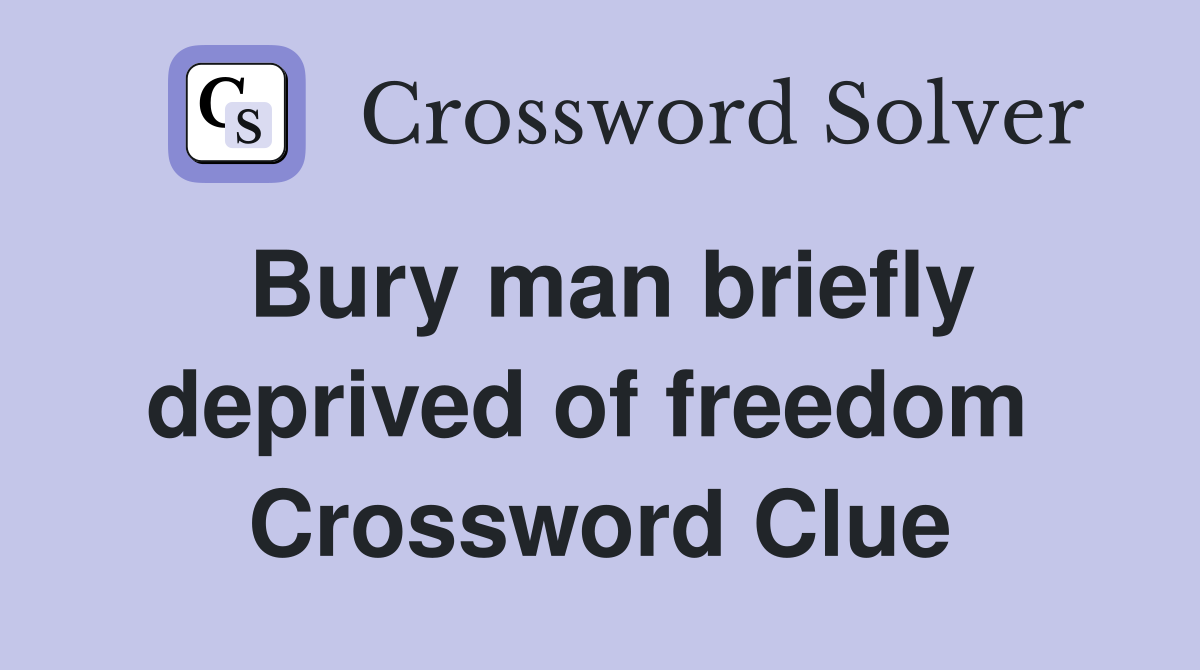 Bury man briefly deprived of freedom  Crossword Clue
