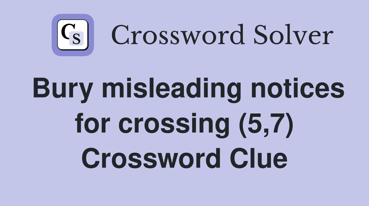 Bury misleading notices for crossing (5,7) Crossword Clue
