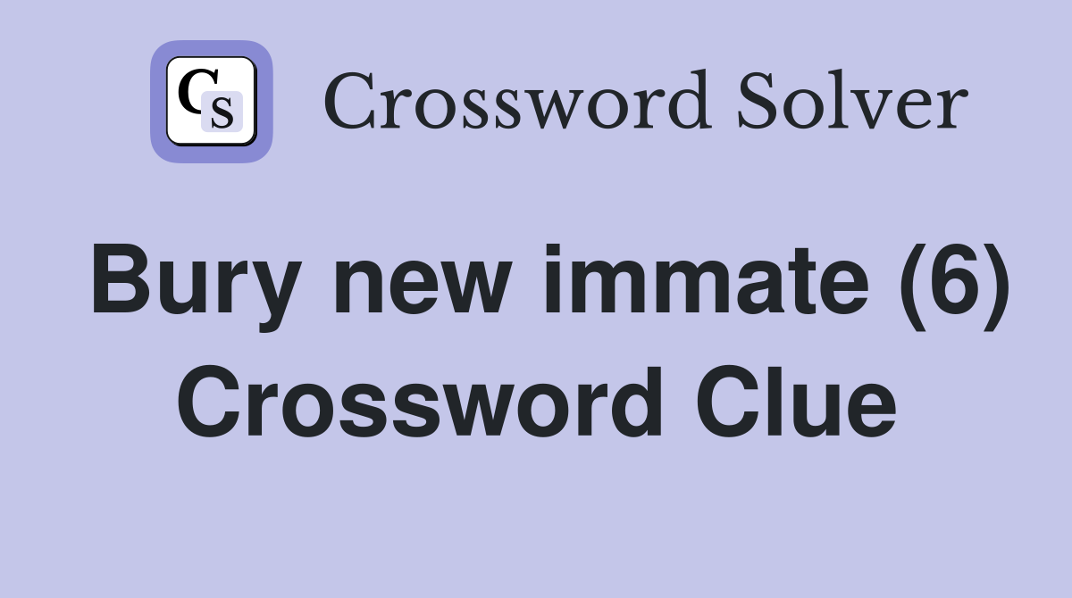 Bury new immate (6) Crossword Clue