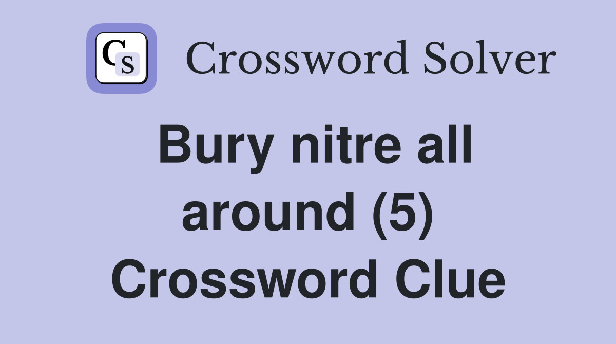 Bury nitre all around (5) Crossword Clue