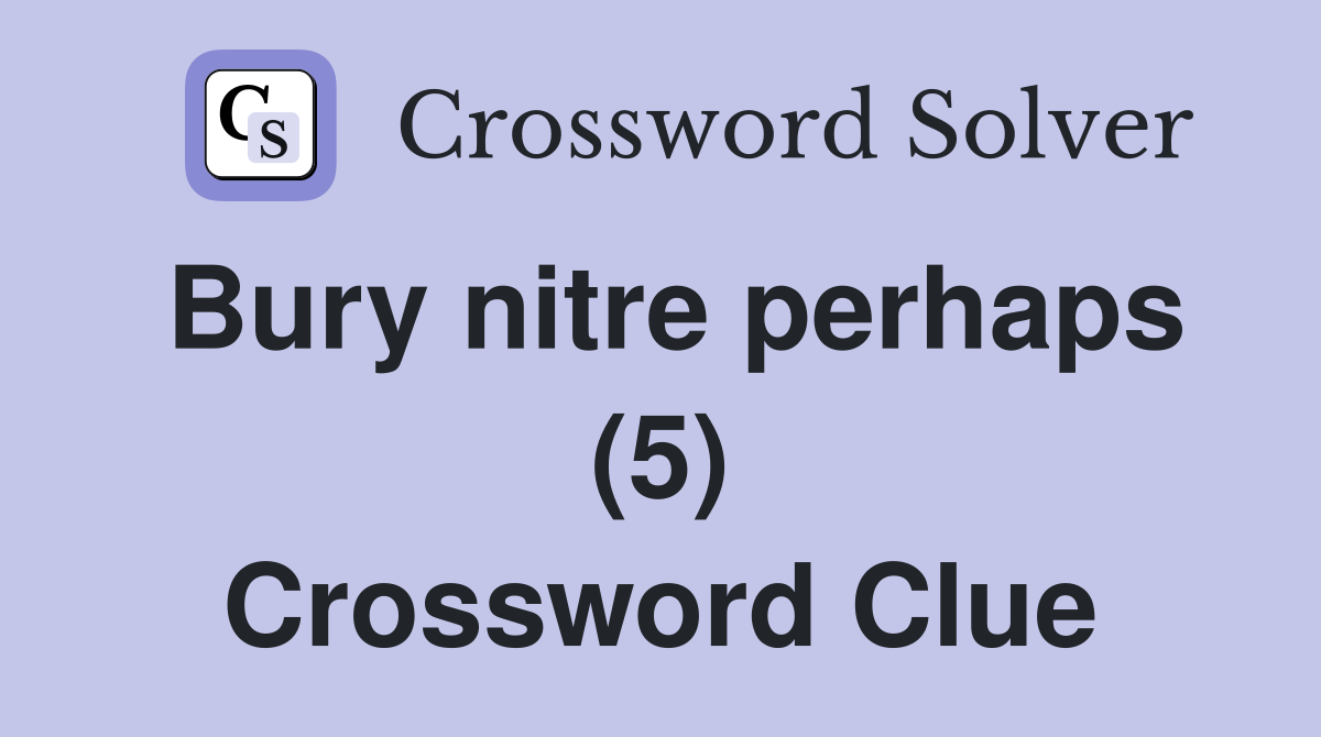 Bury nitre perhaps (5) Crossword Clue