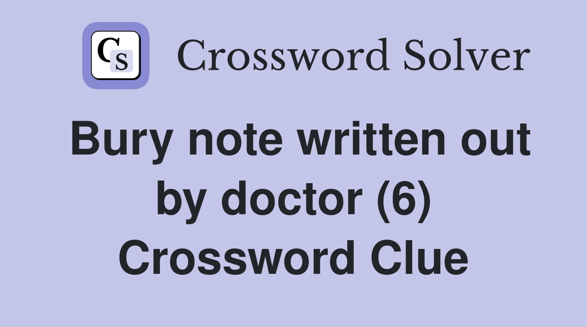 Bury note written out by doctor (6) Crossword Clue