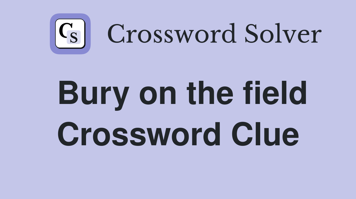 Bury on the field Crossword Clue