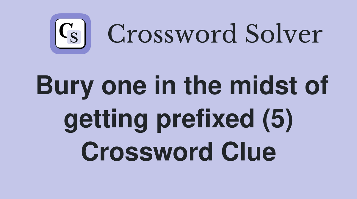 Bury one in the midst of getting prefixed (5) Crossword Clue