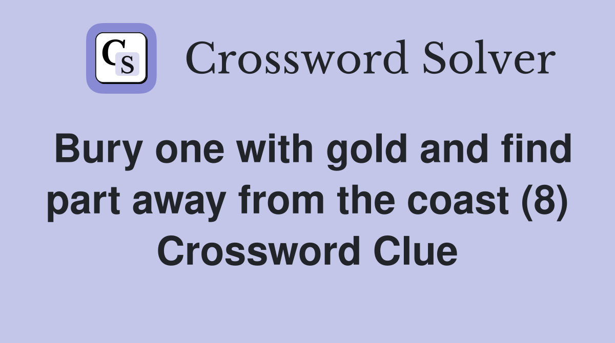 Bury one with gold and find part away from the coast (8) Crossword Clue