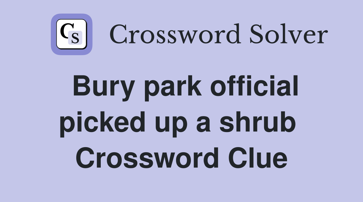 Bury park official picked up a shrub  Crossword Clue