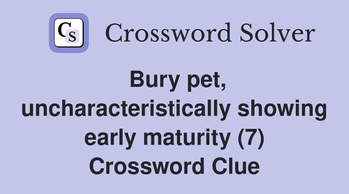Bury pet, uncharacteristically showing early maturity (7) Crossword Clue