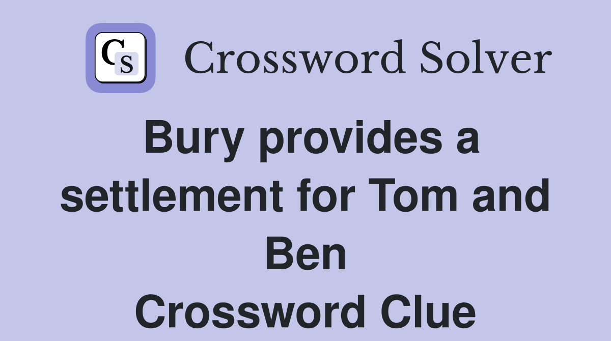 Bury provides a settlement for Tom and Ben Crossword Clue