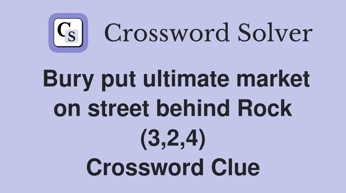 Bury put ultimate market on street behind Rock (3,2,4) Crossword Clue