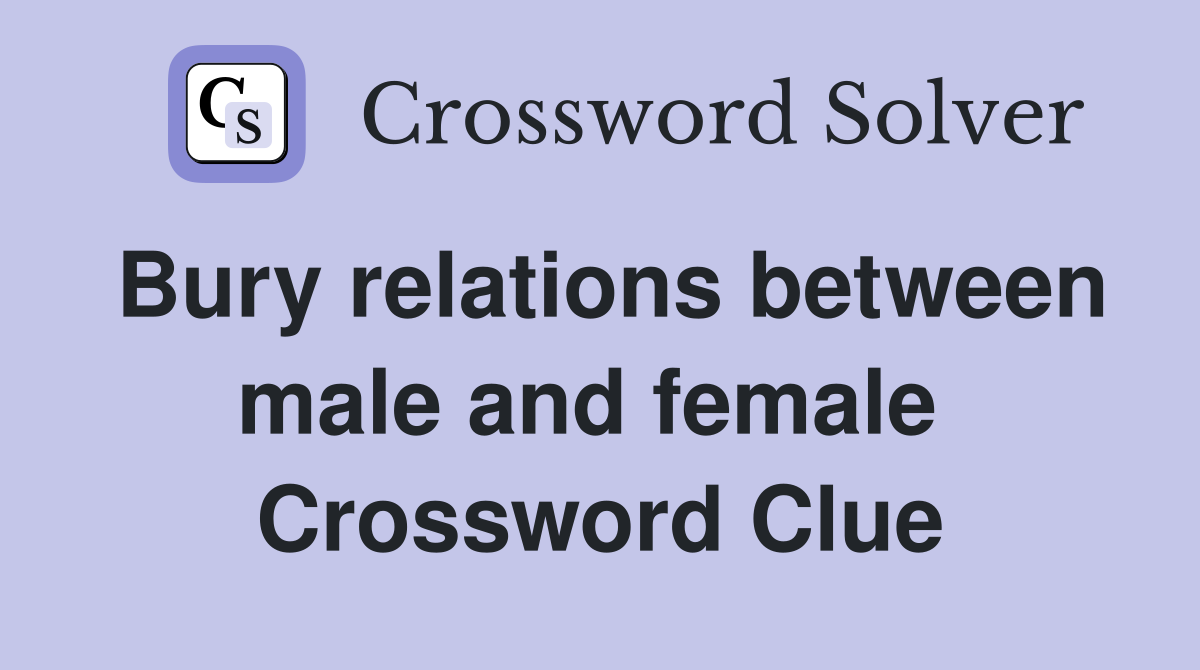 Bury relations between male and female  Crossword Clue