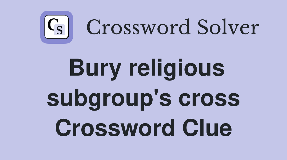 Bury religious subgroup's cross Crossword Clue