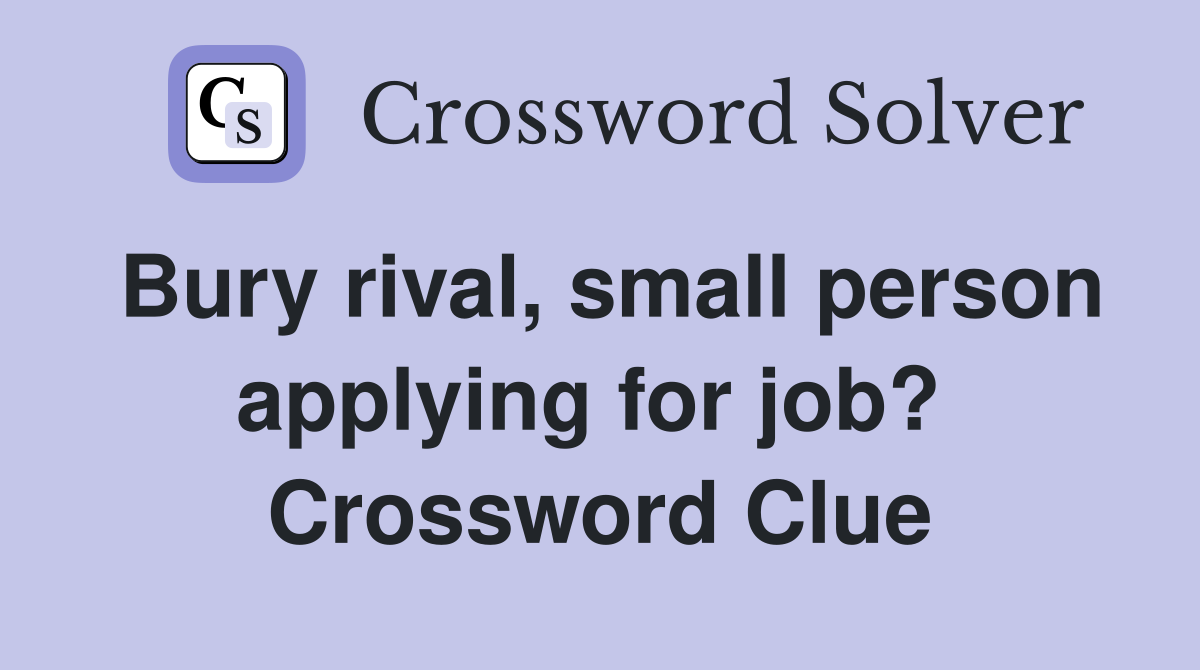 Bury rival, small person applying for job?  Crossword Clue
