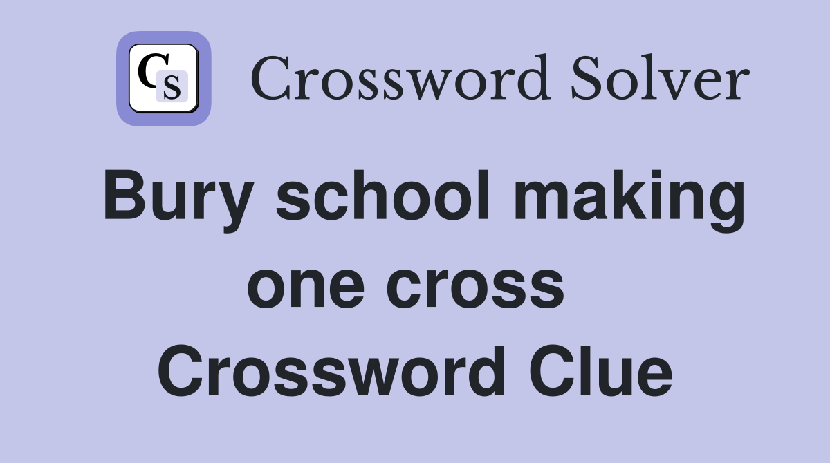Bury school making one cross  Crossword Clue