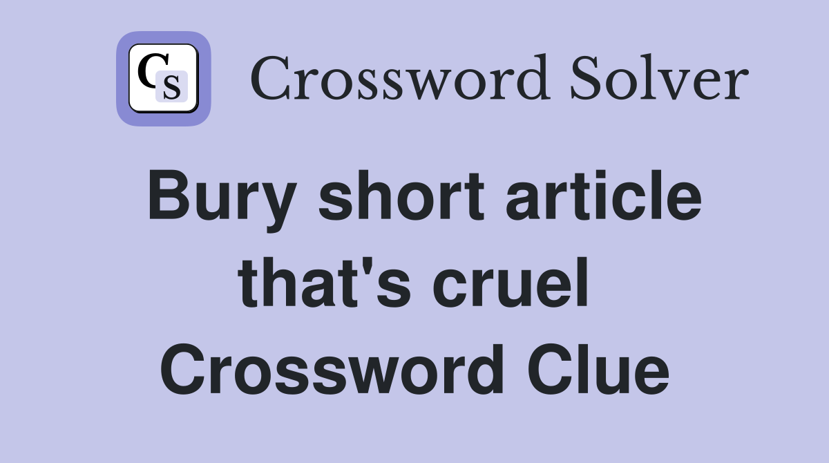 Bury short article that's cruel Crossword Clue