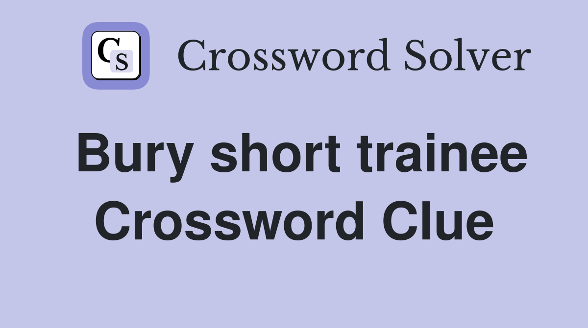 Bury short trainee Crossword Clue