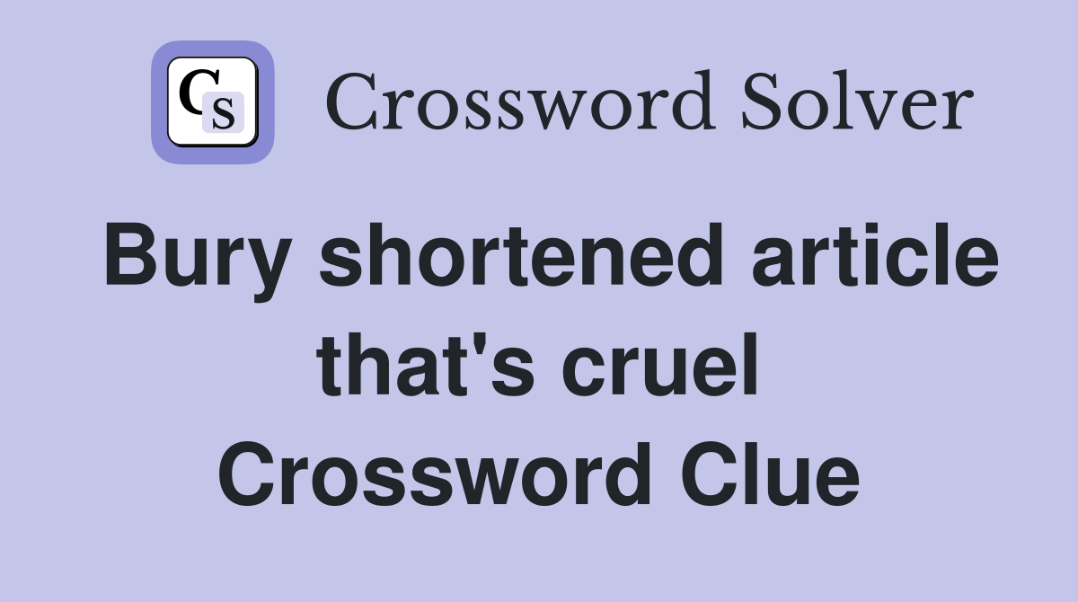 Bury shortened article that's cruel Crossword Clue