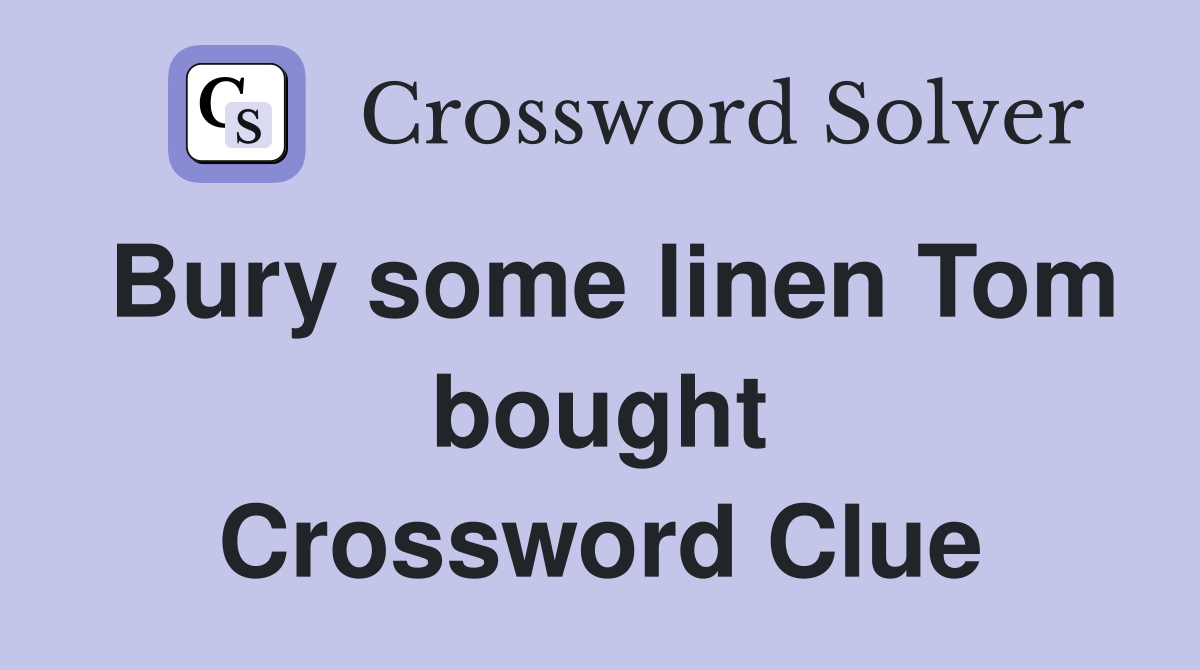 Bury some linen Tom bought Crossword Clue