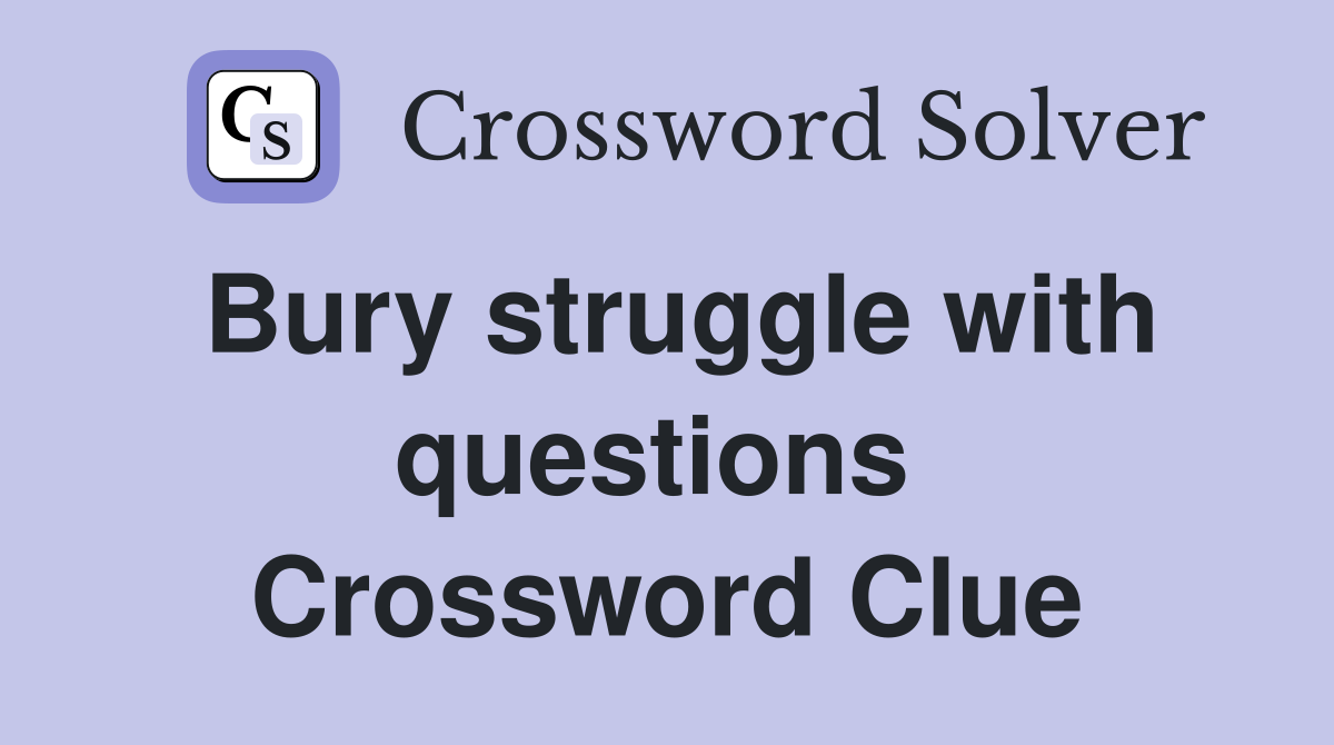 Bury struggle with questions  Crossword Clue