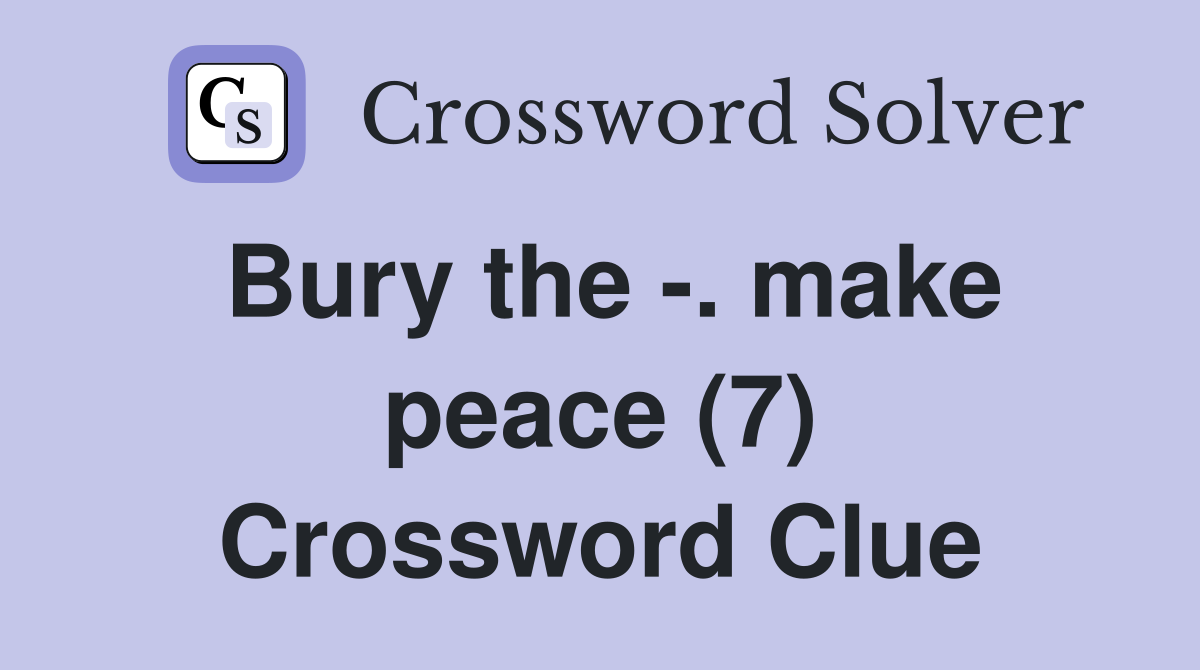 Bury the -. make peace (7) Crossword Clue