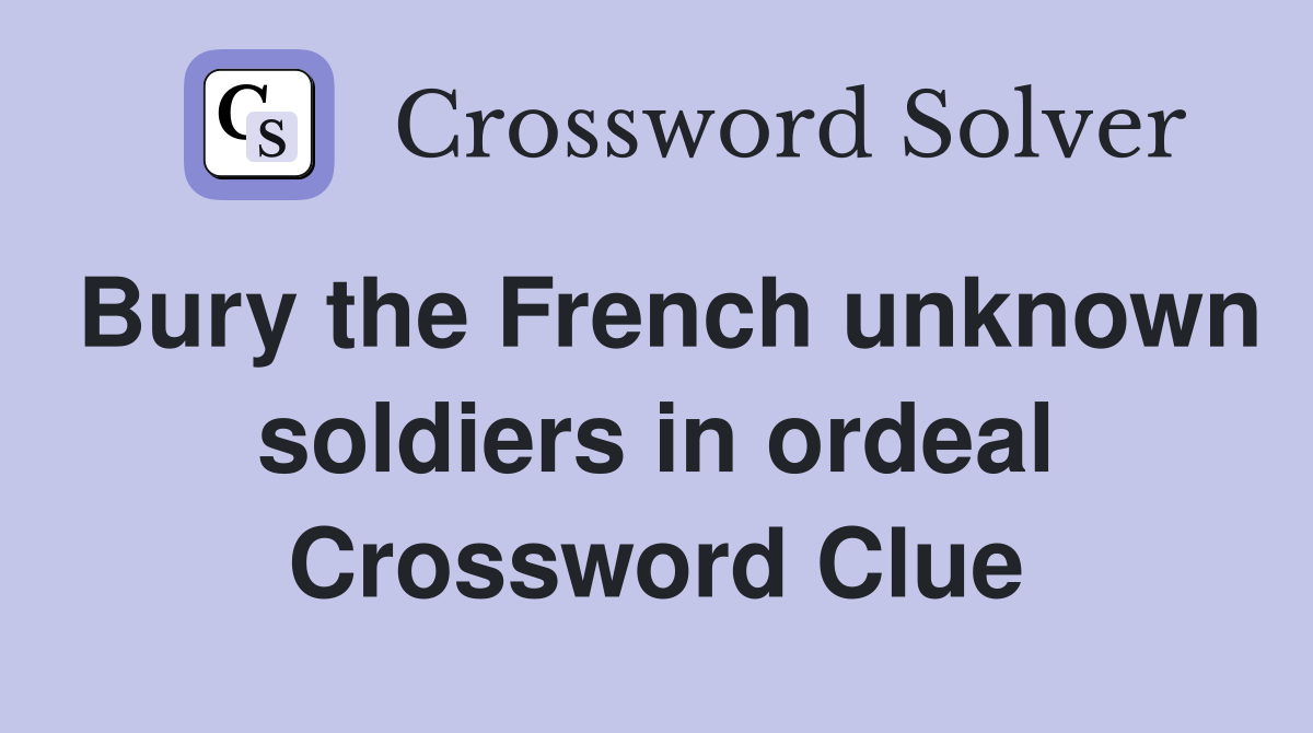 Bury the French unknown soldiers in ordeal Crossword Clue
