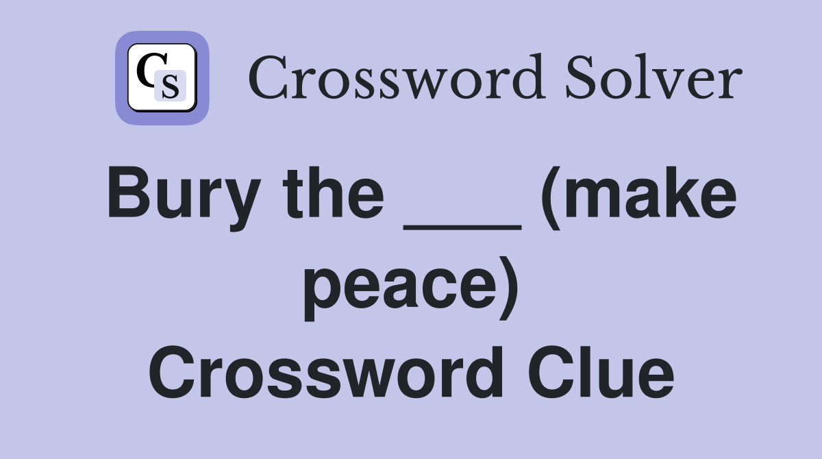 Bury the ___ (make peace) Crossword Clue