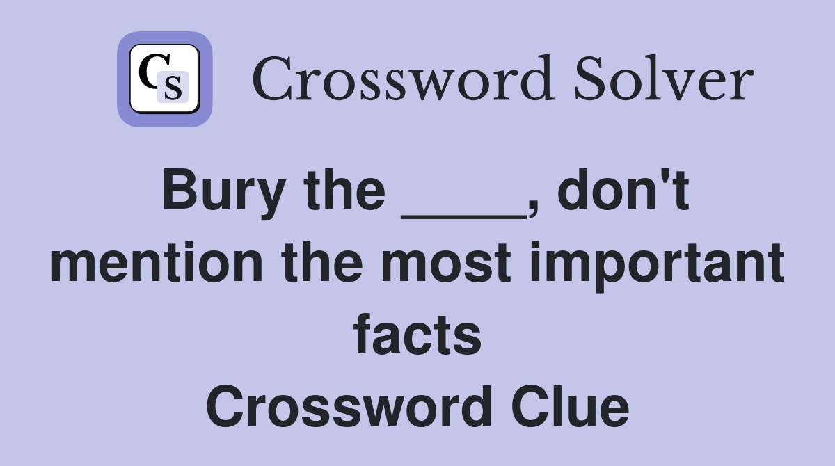 Bury the don #39 t mention the most important facts Crossword Clue