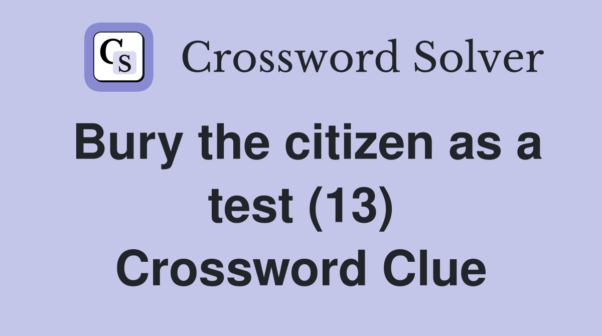 Bury the citizen as a test (13) Crossword Clue