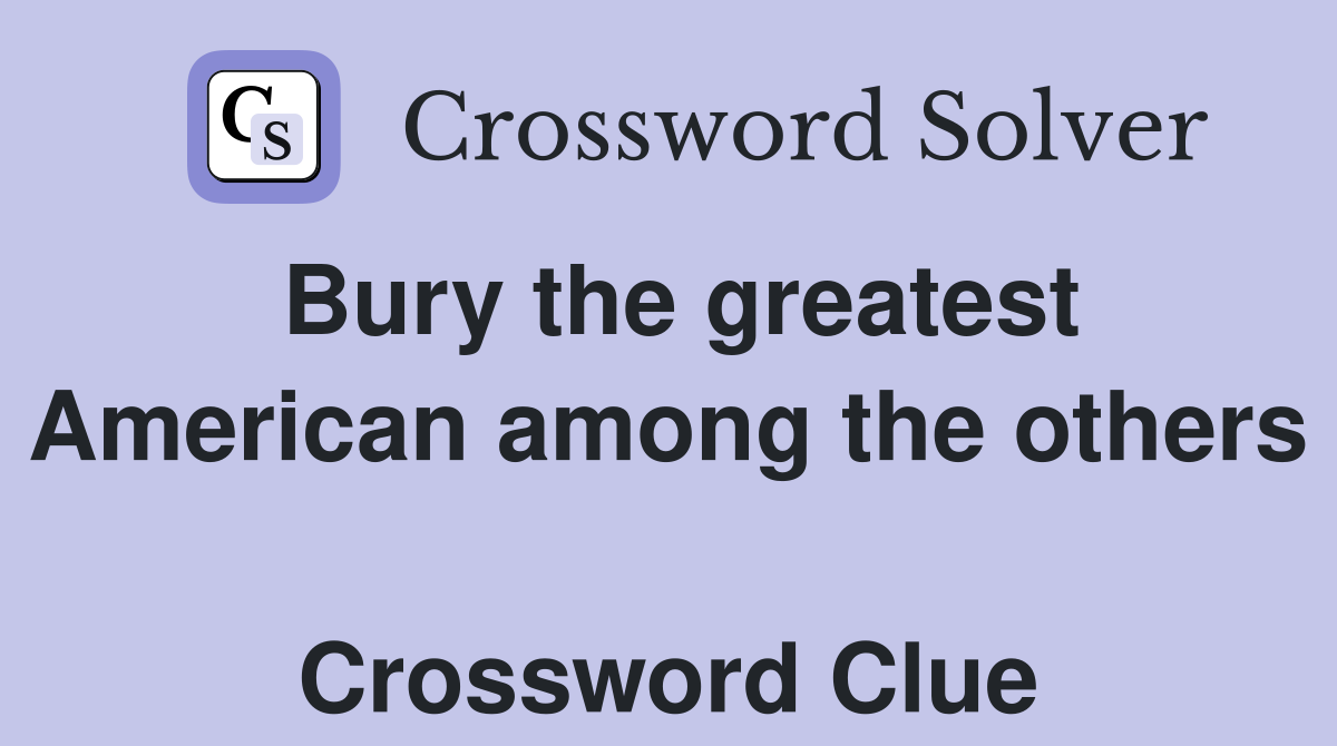 Bury the greatest American among the others  Crossword Clue