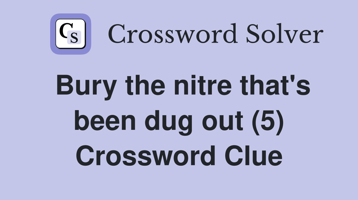 Bury the nitre that's been dug out (5) Crossword Clue