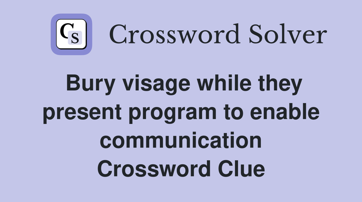 Bury visage while they present program to enable communication Crossword Clue