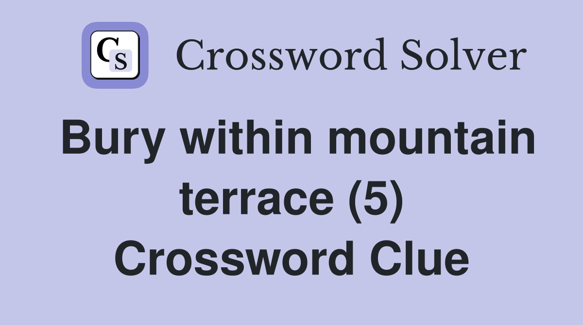 Bury within mountain terrace (5) Crossword Clue