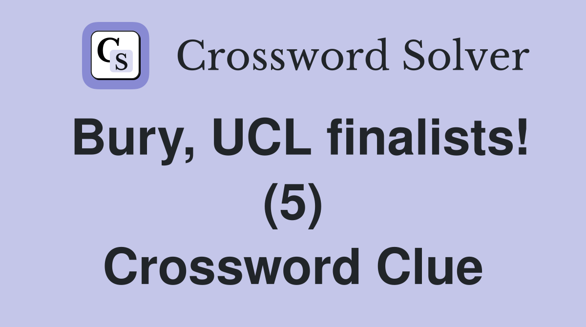 Bury, UCL finalists! (5) Crossword Clue