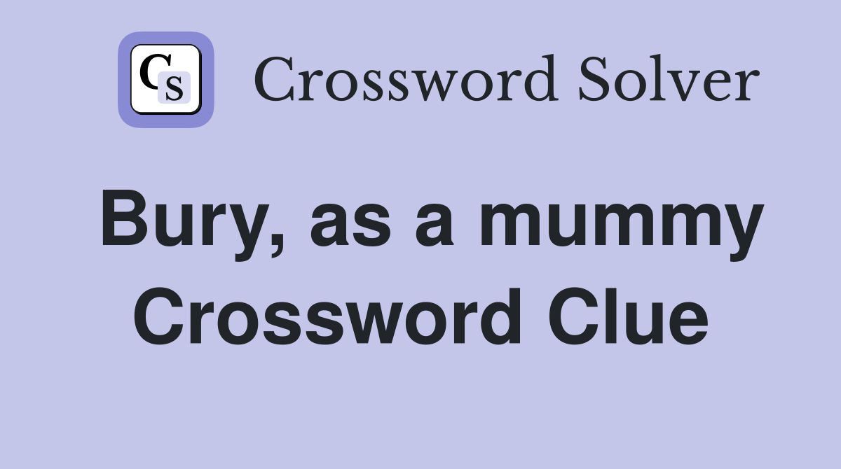 Bury, as a mummy Crossword Clue