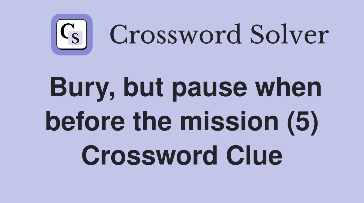 Bury, but pause when before the mission (5) Crossword Clue