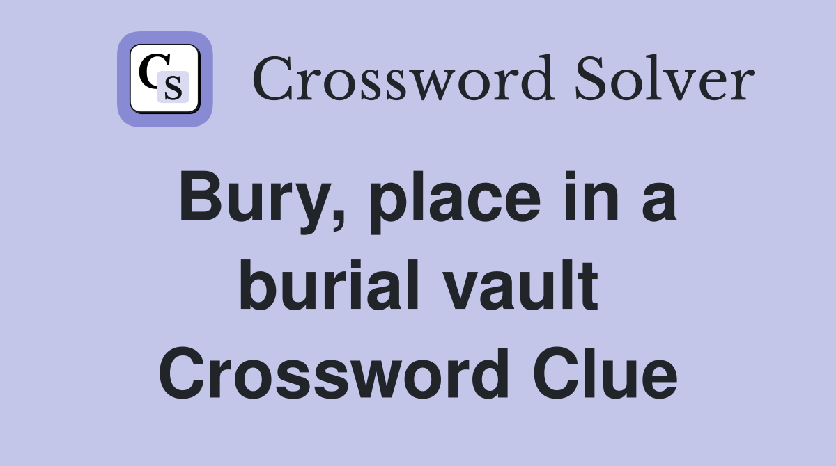 Bury, place in a burial vault Crossword Clue