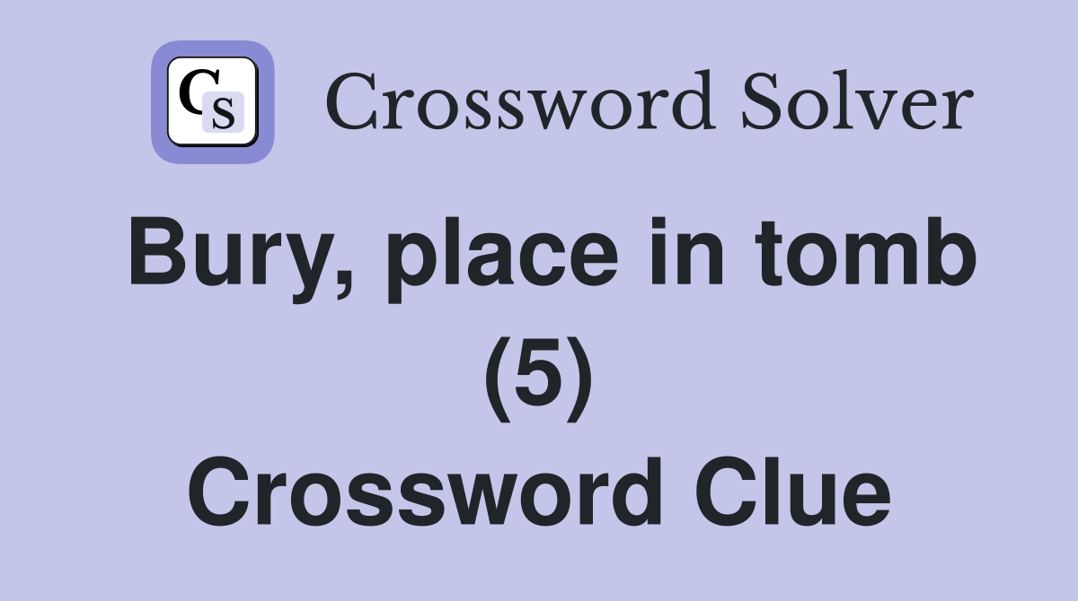 Bury, place in tomb (5) Crossword Clue
