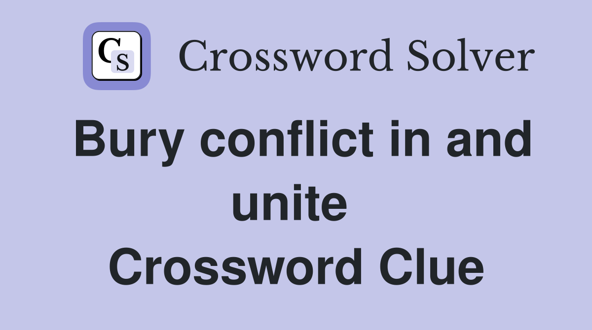 Bury conflict in and unite  Crossword Clue
