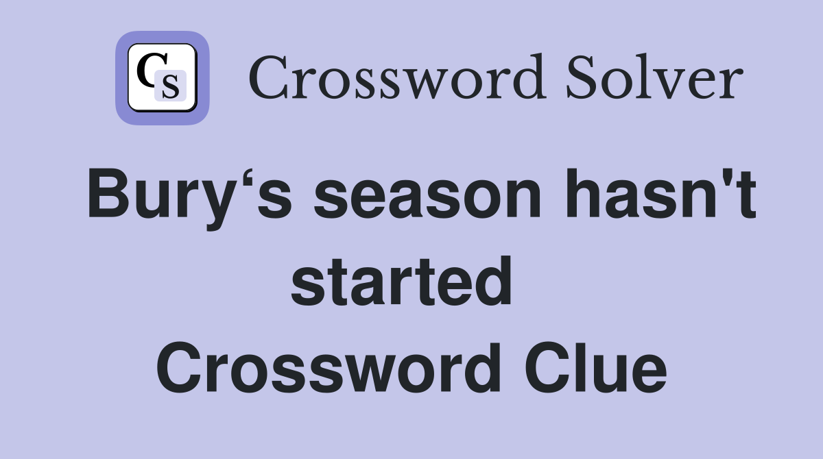 Bury‘s season hasn't started  Crossword Clue