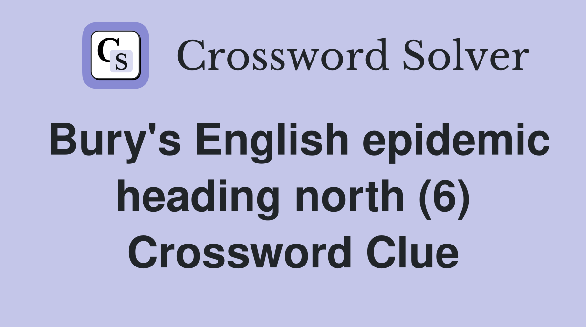 Bury's English epidemic heading north (6) Crossword Clue